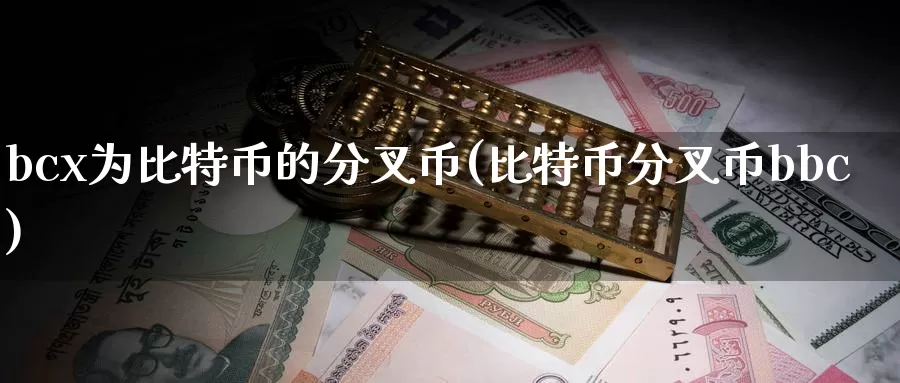 bcx为比特币的分叉币(比特币分叉币bbc)_https://www.baokan.net_币圈行情_第1张