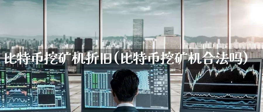 比特币挖矿机折旧(比特币挖矿机合法吗)_https://www.baokan.net_币圈行情_第1张