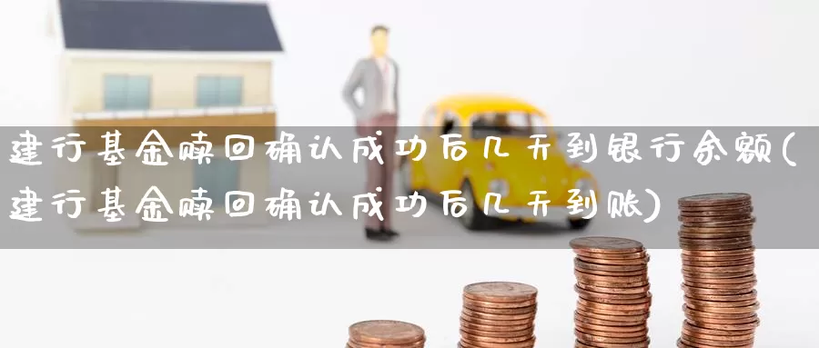 建行基金赎回确认成功后几天到银行余额(建行基金赎回确认成功后几天到账)_期货技术_第1张_宝勘金融网 建行基金赎回确认成功后几天到银行余额(建行基金赎回确认成功后几天到账)_https://www.baokan.net_期货技术_第1张