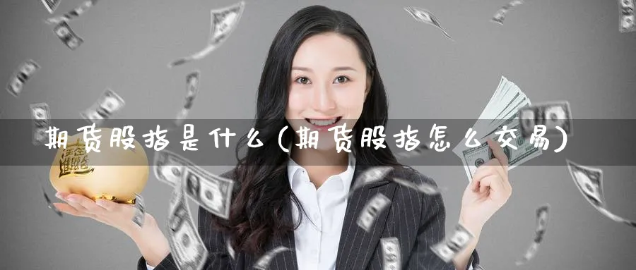 期货股指是什么(期货股指怎么交易)_https://www.baokan.net_期货行情_第1张