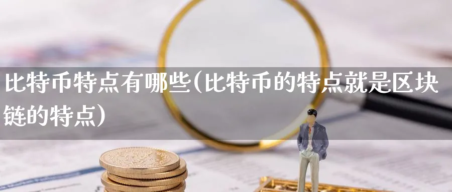 比特币特点有哪些(比特币的特点就是区块链的特点)_https://www.baokan.net_期货交易_第1张