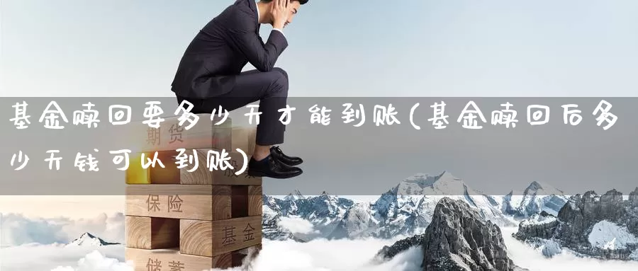 基金赎回要多少天才能到账(基金赎回后多少天钱可以到账)_期货技术_第1张_宝勘金融网 基金赎回要多少天才能到账(基金赎回后多少天钱可以到账)_https://www.baokan.net_期货技术_第1张