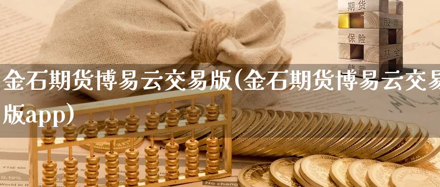 金石期货云交易版(金石期货云交易版app)_https://www.baokan.net_期货培训_第1张