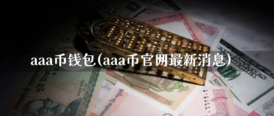 aaa币钱包(aaa币最新消息)_https://www.baokan.net_币圈行情_第1张