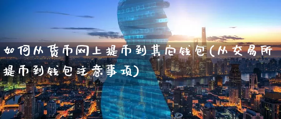 如何从货币网上提币到其它钱包(从交易所提币到钱包注意事项)_https://www.baokan.net_币圈行情_第1张