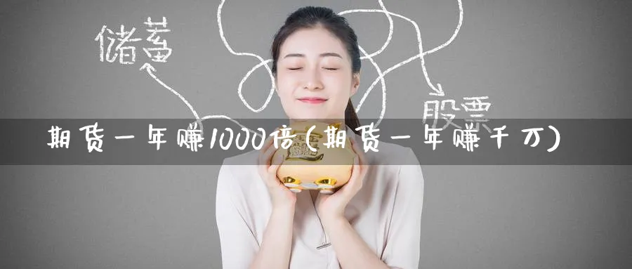 期货一年赚1000倍(期货一年赚千万)_https://www.baokan.net_期货交易_第1张