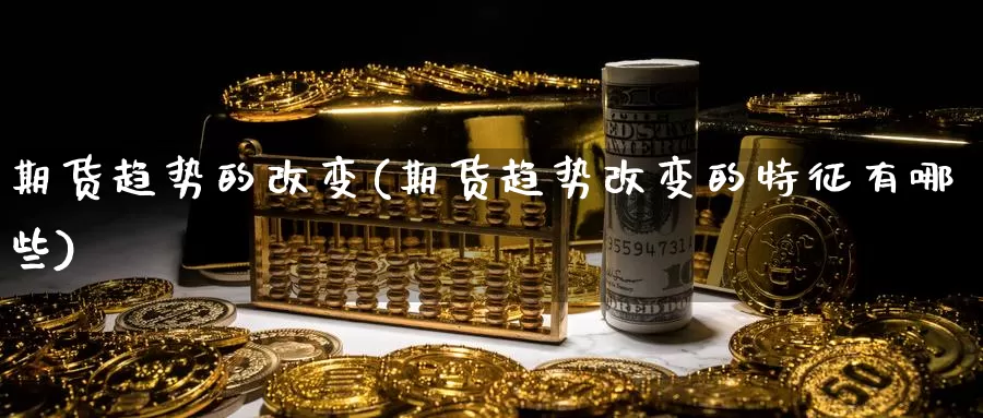 期货趋势的改变(期货趋势改变的特征有哪些)_纳指期货_第1张_宝勘金融网 期货趋势的改变(期货趋势改变的特征有哪些)_https://www.baokan.net_纳指期货_第1张