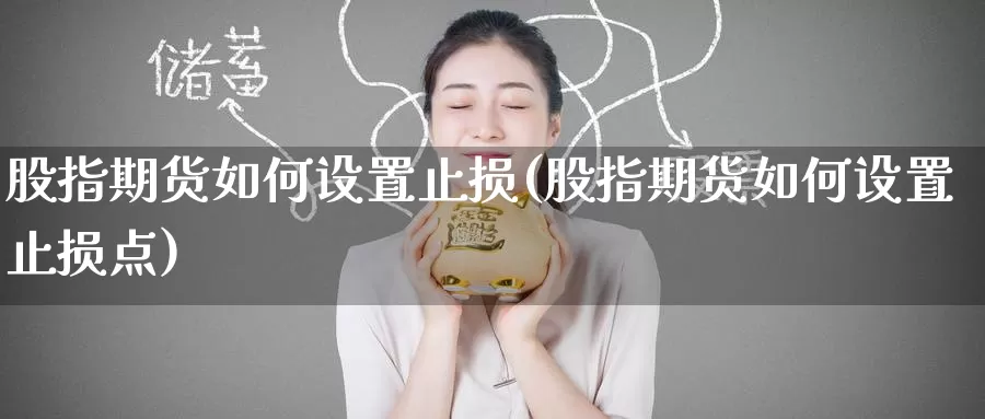股指期货如何设置止损(股指期货如何设置止损点)_https://www.baokan.net_期货入门_第1张