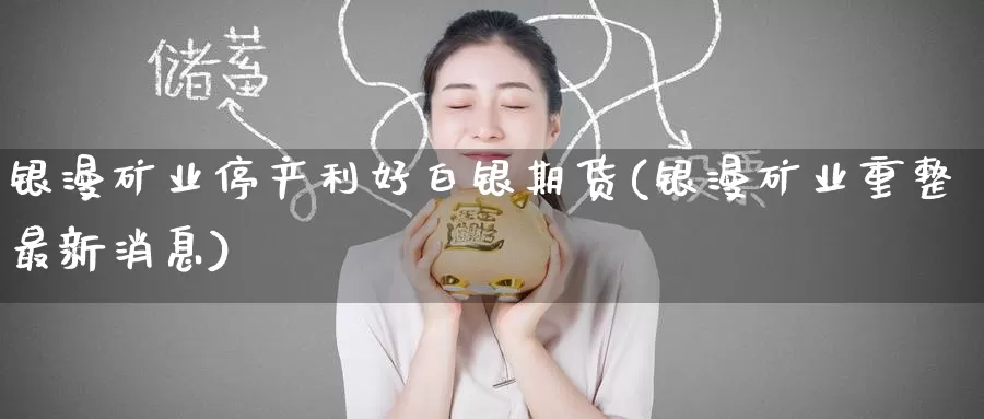 银漫矿业停产利好白银期货(银漫矿业重整最新消息)_https://www.baokan.net_期货百科_第1张