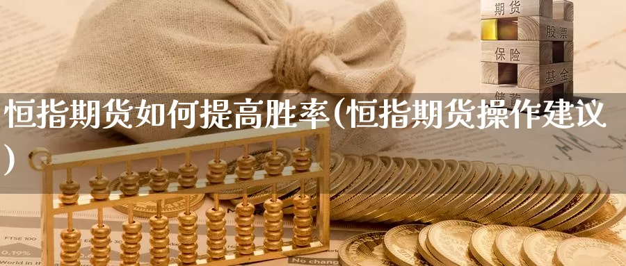 恒指期货如何提高胜率(恒指期货操作建议)_https://www.baokan.net_期货平台_第1张
