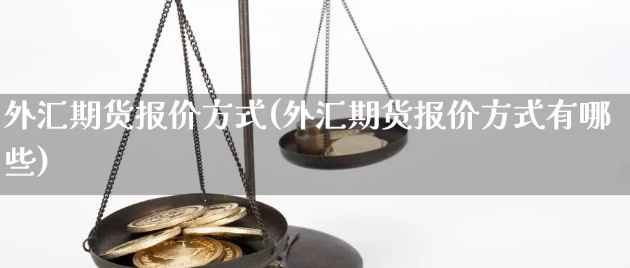 外汇期货报价方式(外汇期货报价方式有哪些)_https://www.baokan.net_期货入门_第1张