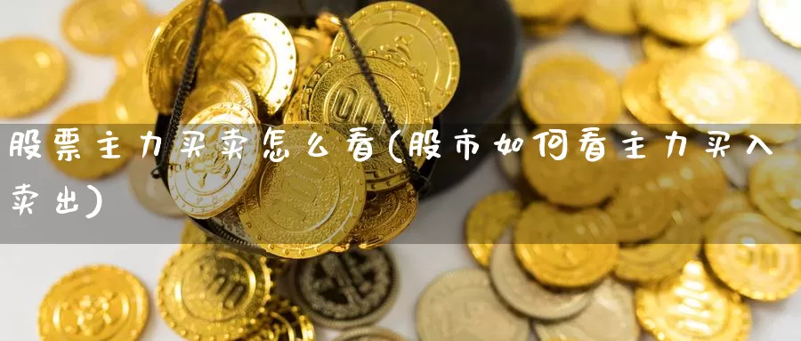 股票主力买卖怎么看(股市如何看主力买入卖出)_https://www.baokan.net_期货培训_第1张