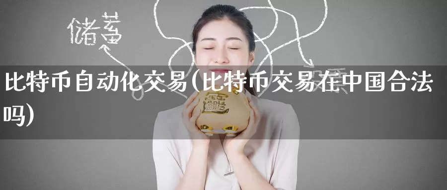 比特币自动化交易(比特币交易在中国合法吗)_https://www.baokan.net_币圈行情_第1张