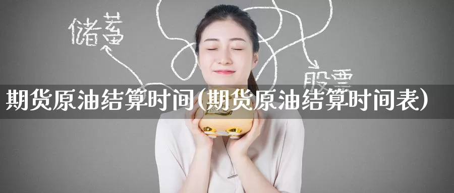 期货原油结算时间(期货原油结算时间表)_https://www.baokan.net_期货百科_第1张