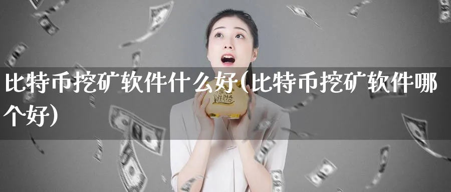 比特币挖矿软件什么好(比特币挖矿软件哪个好)_https://www.baokan.net_币圈行情_第1张