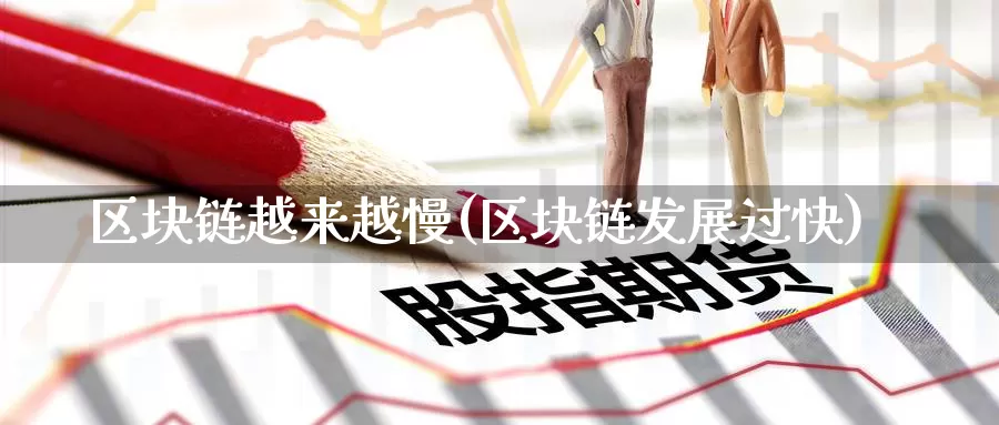 区块链越来越慢(区块链发展过快)_https://www.baokan.net_币圈行情_第1张