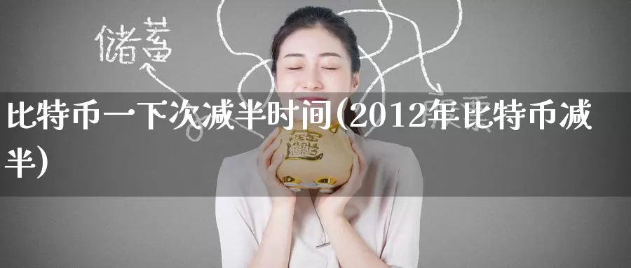 比特币一下次减半时间(2012年比特币减半)_https://www.baokan.net_币圈行情_第1张
