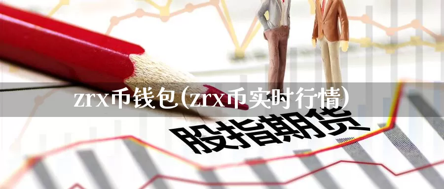 zrx币钱包(zrx币实时行情)_https://www.baokan.net_币圈行情_第1张