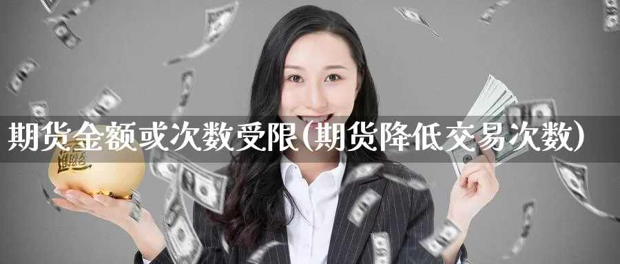 期货金额或次数受限(期货降低交易次数)_币圈行情_第1张_宝勘金融网 期货金额或次数受限(期货降低交易次数)_https://www.baokan.net_币圈行情_第1张