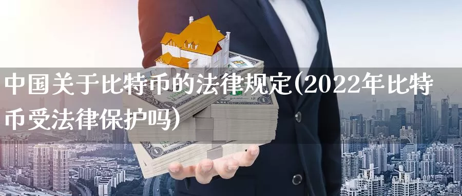 中国关于比特币的法律规定(2022年比特币受法律保护吗)_https://www.baokan.net_币圈行情_第1张