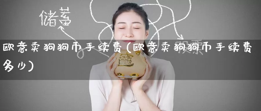 欧意卖狗狗币手续费(欧意卖狗狗币手续费多少)_https://www.baokan.net_币圈行情_第1张