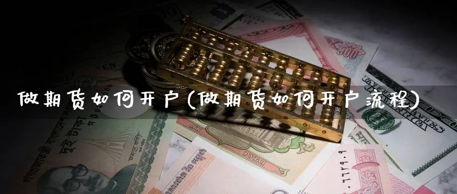 做期货如何开户(做期货如何开户流程)_https://www.baokan.net_纳指期货_第1张