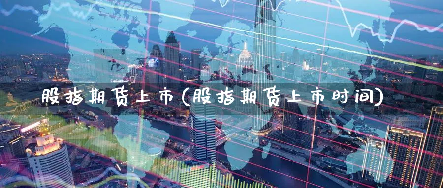 股指期货上市(股指期货上市时间)_https://www.baokan.net_黄金期货_第1张