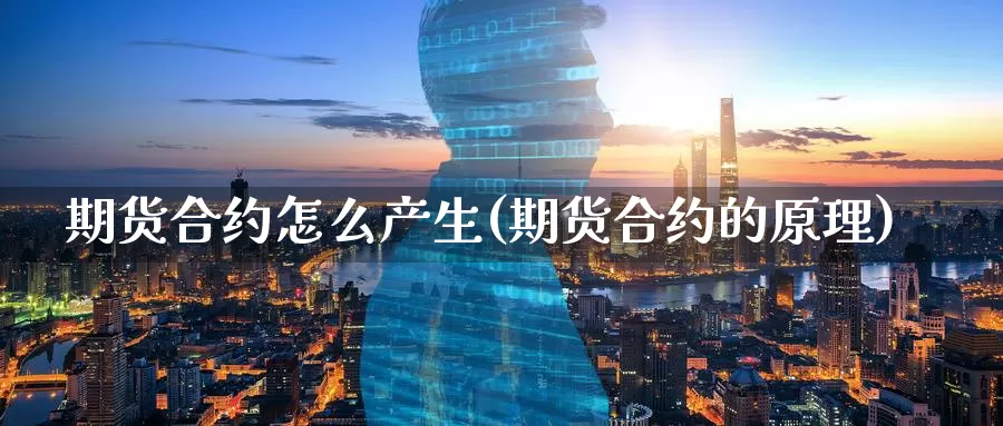 期货合约怎么产生(期货合约的原理)_期货品种_第1张_宝勘金融网 期货合约怎么产生(期货合约的原理)_https://www.baokan.net_期货品种_第1张
