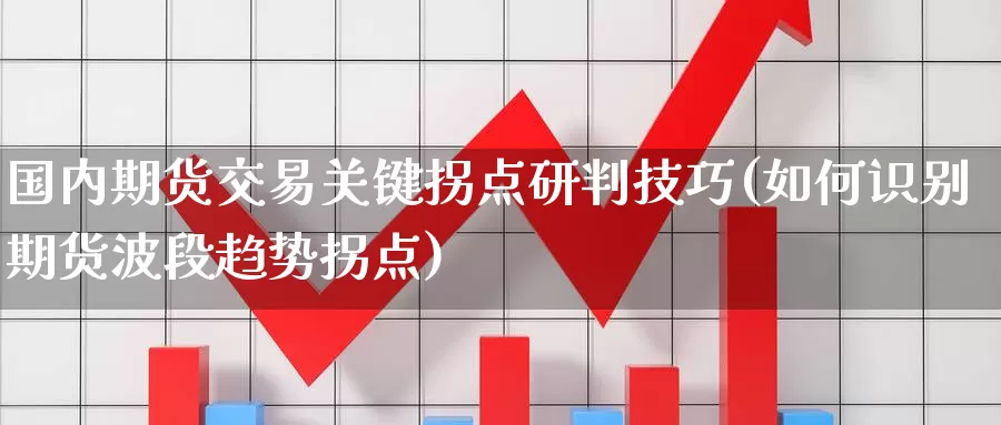 国内期货交易关键拐点研判技巧(如何识别期货波段趋势拐点)_恒指期货_第1张_宝勘金融网 国内期货交易关键拐点研判技巧(如何识别期货波段趋势拐点)_https://www.baokan.net_恒指期货_第1张