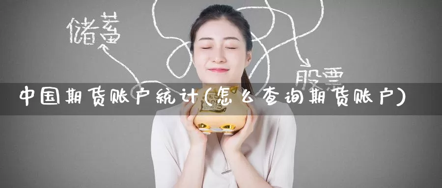 中国期货账户统计(怎么查询期货账户)_https://www.baokan.net_币圈行情_第1张