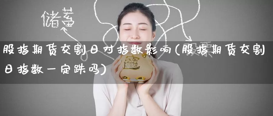 股指期货交割日对指数影响(股指期货交割日指数一定跌吗)_https://www.baokan.net_黄金期货_第1张