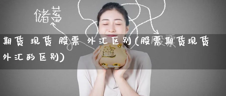 期货 现货 股票 外汇区别(股票期货现货外汇的区别)_https://www.baokan.net_原油期货_第1张