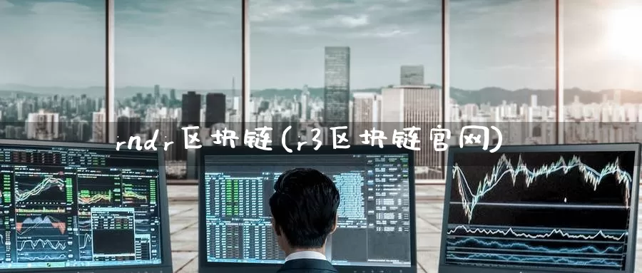 rndr区块链(r3区块链官网)_https://www.baokan.net_币圈行情_第1张