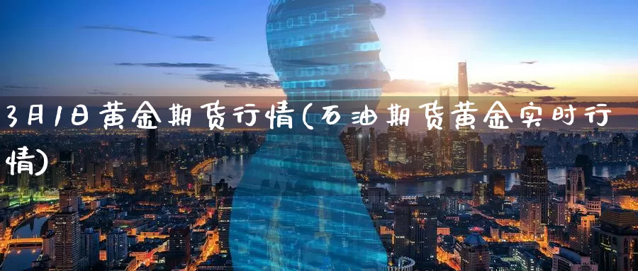 3月1日黄金期货行情(石油期货黄金实时行情)_期货平台_第1张_宝勘金融网 3月1日黄金期货行情(石油期货黄金实时行情)_https://www.baokan.net_期货平台_第1张