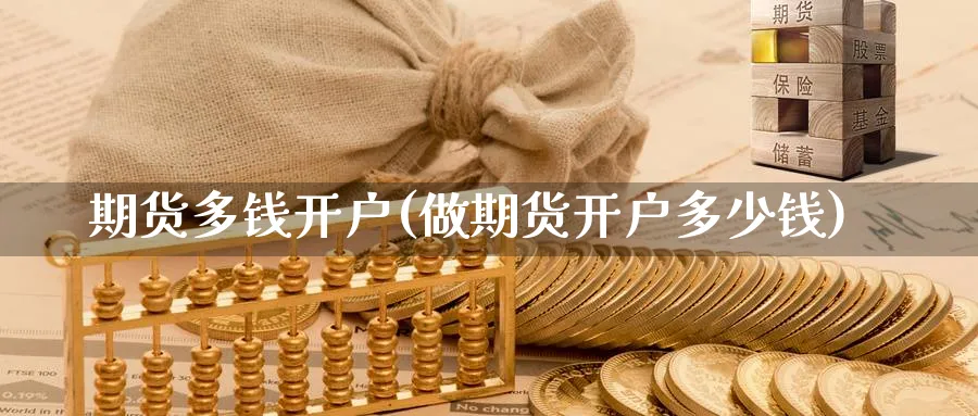 期货多钱开户(做期货开户多少钱)_https://www.baokan.net_国际期货_第1张