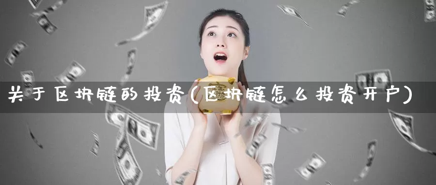 关于区块链的投资(区块链怎么投资开户)_https://www.baokan.net_币圈行情_第1张