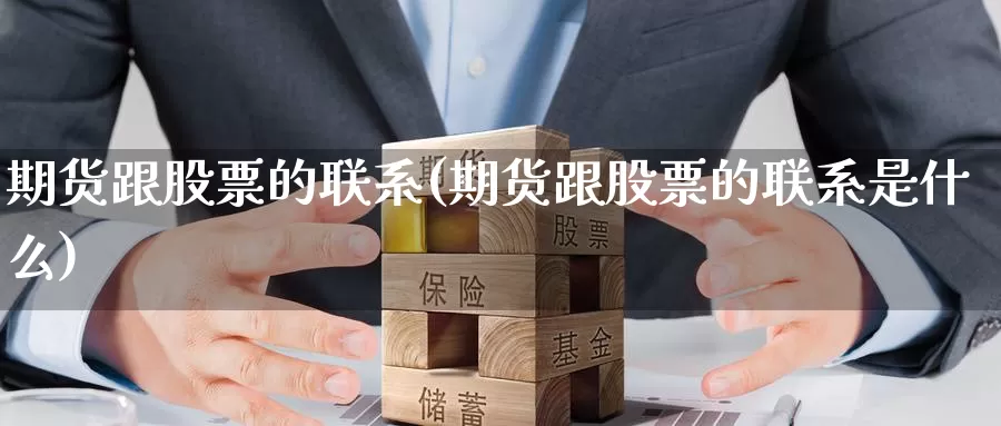 期货跟股票的联系(期货跟股票的联系是什么)_https://www.baokan.net_原油期货_第1张