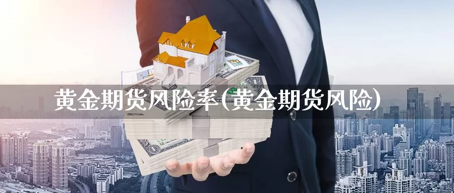 黄金期货风险率(黄金期货风险)_期货平台_第1张_宝勘金融网 黄金期货风险率(黄金期货风险)_https://www.baokan.net_期货平台_第1张