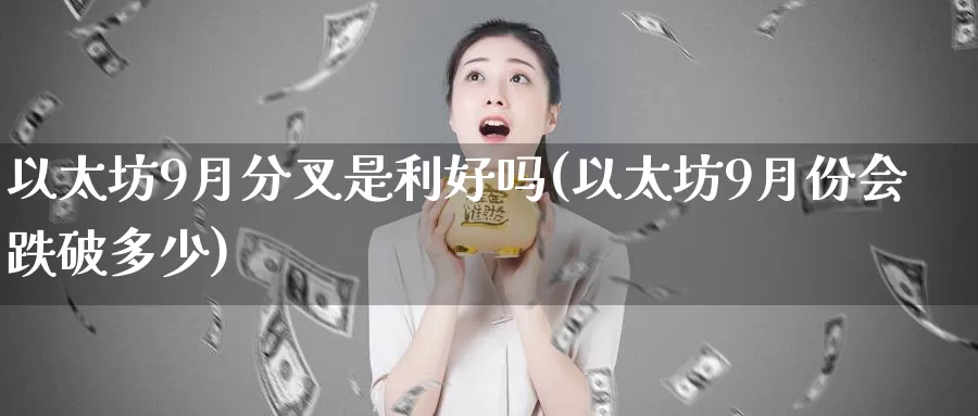 以太坊9月分叉是利好吗(以太坊9月份会跌破多少)_https://www.baokan.net_币圈行情_第1张