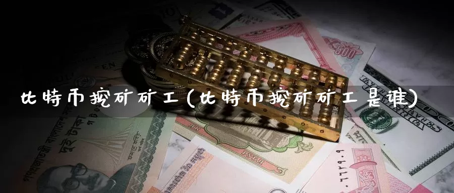比特币挖矿矿工(比特币挖矿矿工是谁)_https://www.baokan.net_币圈行情_第1张
