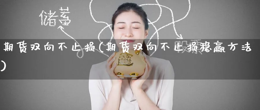期货双向不止损(期货双向不止损稳赢方法)_https://www.baokan.net_期货喊单_第1张