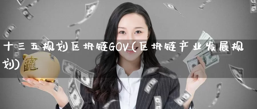 十三五规划区块链GOV(区块链产业发展规划)_https://www.baokan.net_币圈行情_第1张