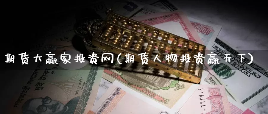 期货大赢家投资网(期货人物投资赢天下)_https://www.baokan.net_期货平台_第1张