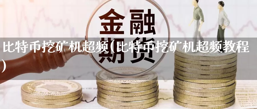比特币挖矿机超频(比特币挖矿机超频教程)_https://www.baokan.net_币圈行情_第1张