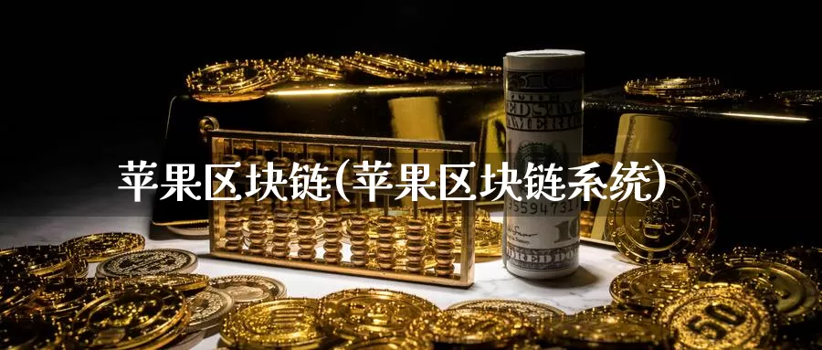 苹果区块链(苹果区块链系统)_https://www.baokan.net_币圈行情_第1张