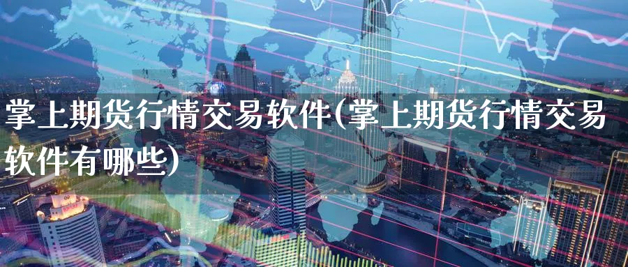 掌上期货行情交易软件(掌上期货行情交易软件有哪些)_https://www.baokan.net_原油期货_第1张