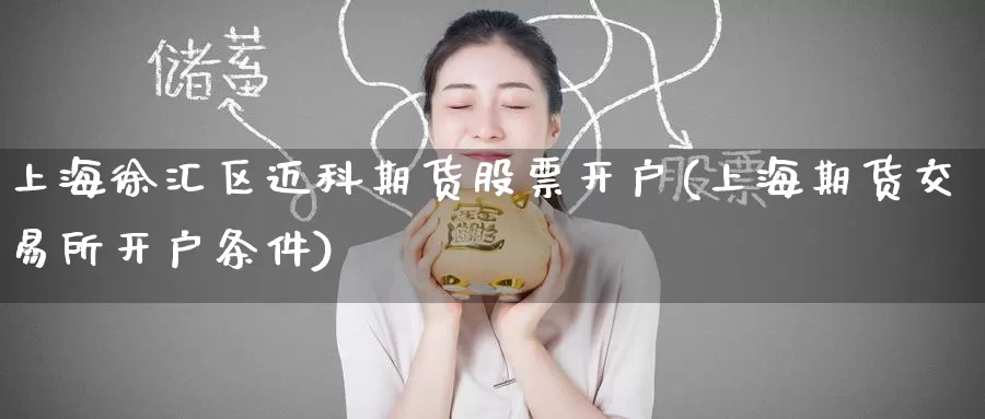 上海徐汇区迈科期货股票开户(上海期货交易所开户条件)_https://www.baokan.net_期货百科_第1张