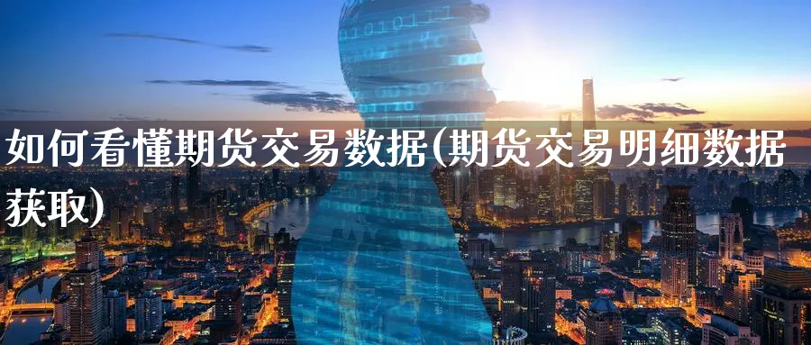 如何看懂期货交易数据(期货交易明细数据获取)_https://www.baokan.net_恒指期货_第1张