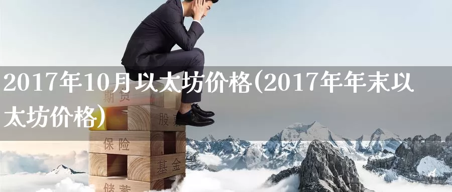 2017年10月以太坊价格(2017年年末以太坊价格)_https://www.baokan.net_币圈行情_第1张