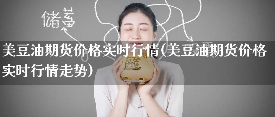 美豆油期货价格实时行情(美豆油期货价格实时行情走势)_https://www.baokan.net_期货软件_第1张